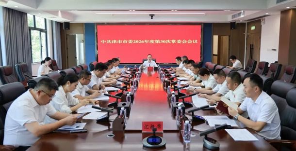 中共津市市委2026年度第30次常委会会议召开