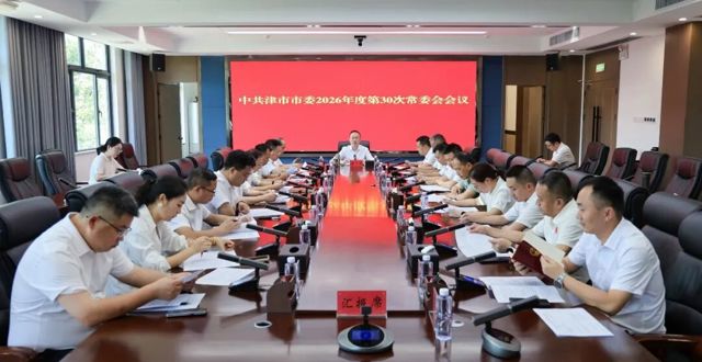 中共津市市委2026年度第30次常委会会议召开